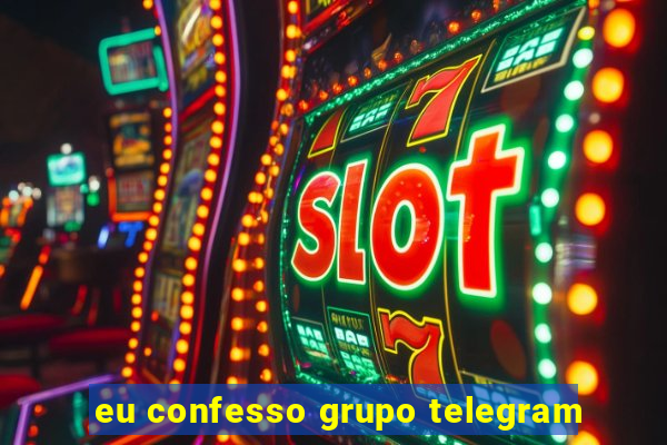 eu confesso grupo telegram